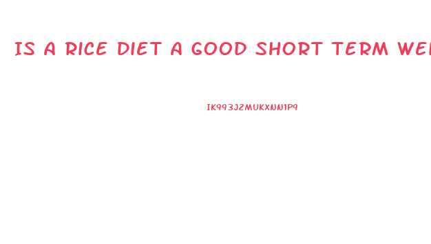 Is A Rice Diet A Good Short Term Weight Loss