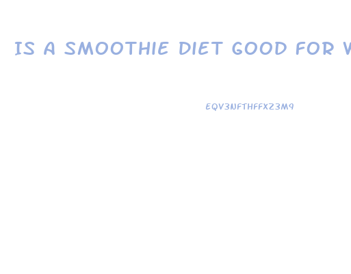 Is A Smoothie Diet Good For Weight Loss