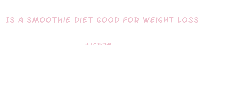 Is A Smoothie Diet Good For Weight Loss
