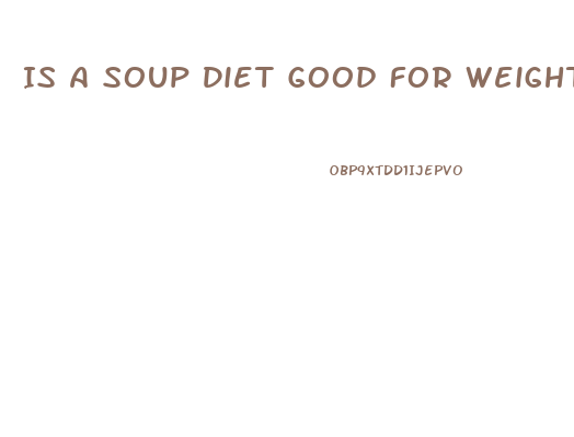Is A Soup Diet Good For Weight Loss