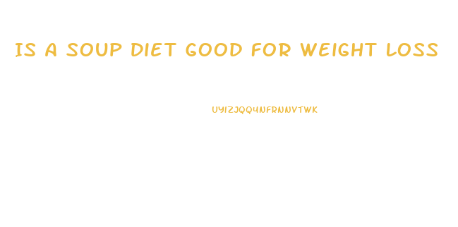 Is A Soup Diet Good For Weight Loss