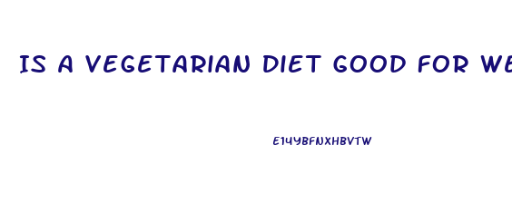 Is A Vegetarian Diet Good For Weight Loss