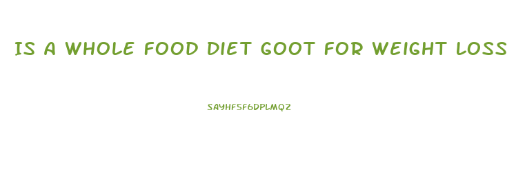 Is A Whole Food Diet Goot For Weight Loss