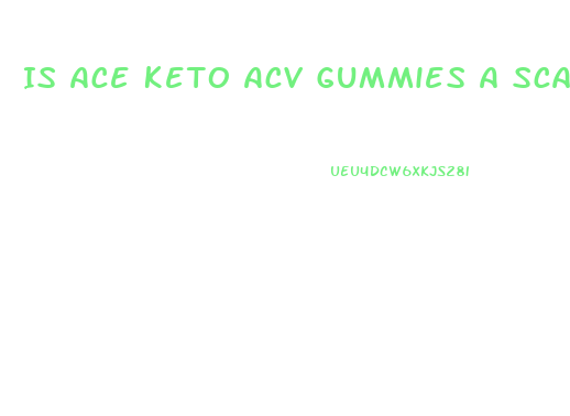 Is Ace Keto Acv Gummies A Scam
