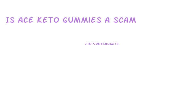 Is Ace Keto Gummies A Scam