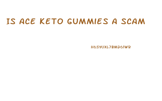 Is Ace Keto Gummies A Scam