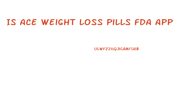 Is Ace Weight Loss Pills Fda Approved