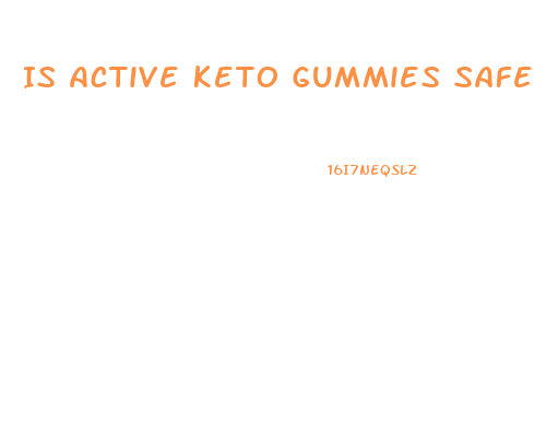 Is Active Keto Gummies Safe