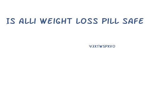 Is Alli Weight Loss Pill Safe