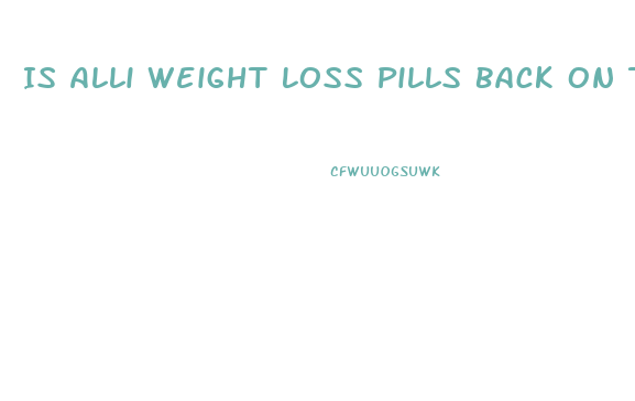 Is Alli Weight Loss Pills Back On The Market