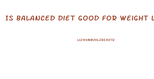 Is Balanced Diet Good For Weight Loss