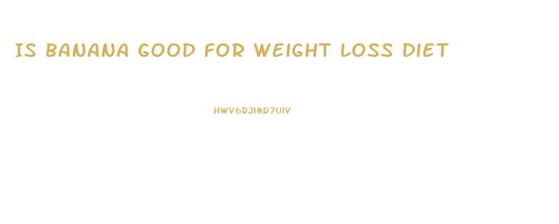 Is Banana Good For Weight Loss Diet