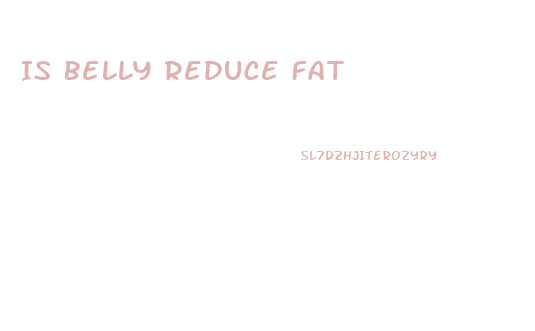 Is Belly Reduce Fat