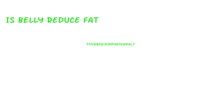 Is Belly Reduce Fat