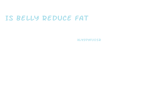 Is Belly Reduce Fat