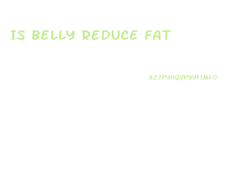 Is Belly Reduce Fat