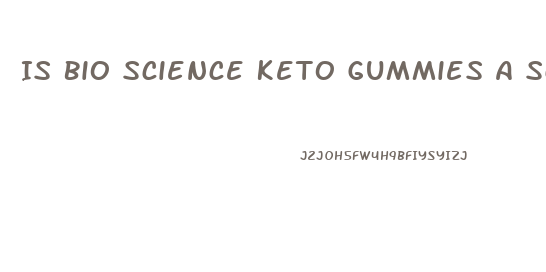 Is Bio Science Keto Gummies A Scam