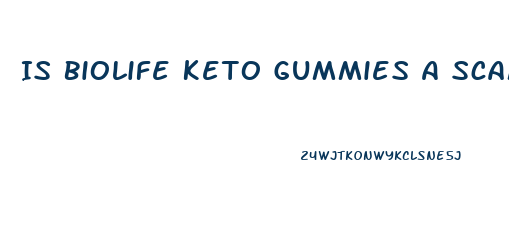 Is Biolife Keto Gummies A Scam