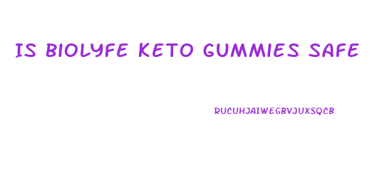 Is Biolyfe Keto Gummies Safe