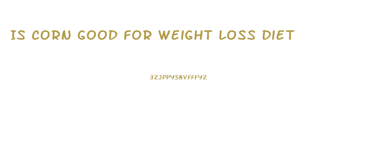 Is Corn Good For Weight Loss Diet