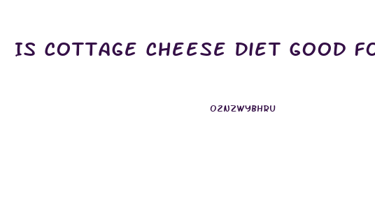 Is Cottage Cheese Diet Good For Weight Loss