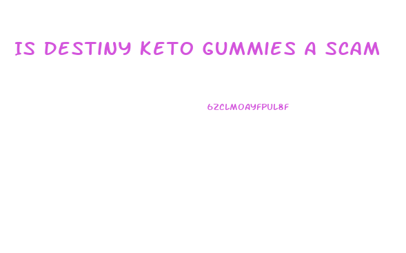 Is Destiny Keto Gummies A Scam