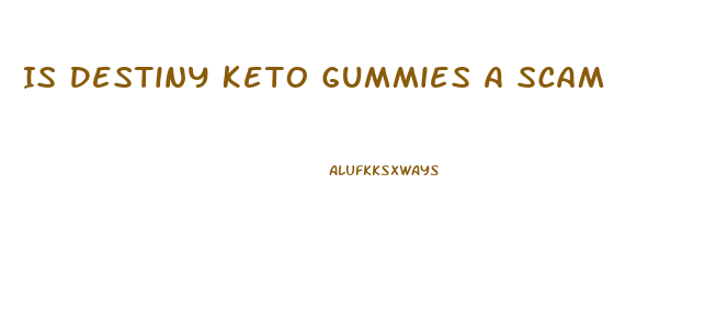 Is Destiny Keto Gummies A Scam