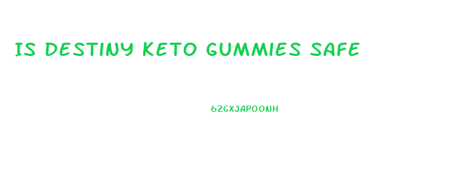 Is Destiny Keto Gummies Safe