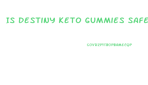 Is Destiny Keto Gummies Safe