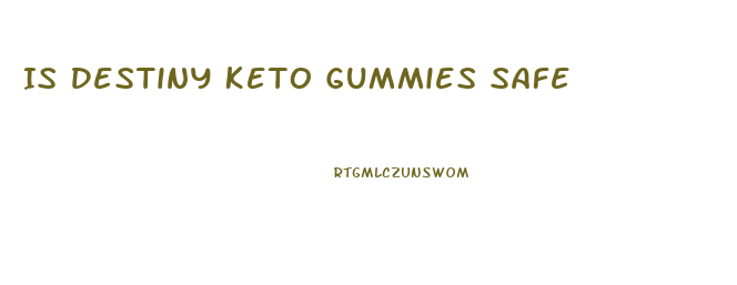 Is Destiny Keto Gummies Safe