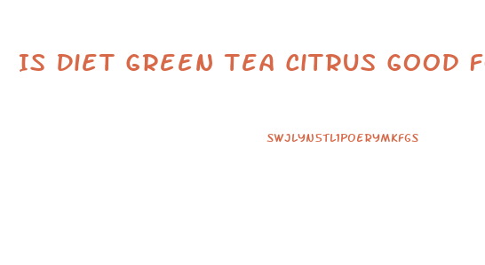 Is Diet Green Tea Citrus Good For Weight Loss