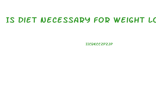 Is Diet Necessary For Weight Loss