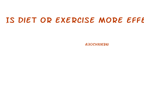 Is Diet Or Exercise More Effective For Weight Loss