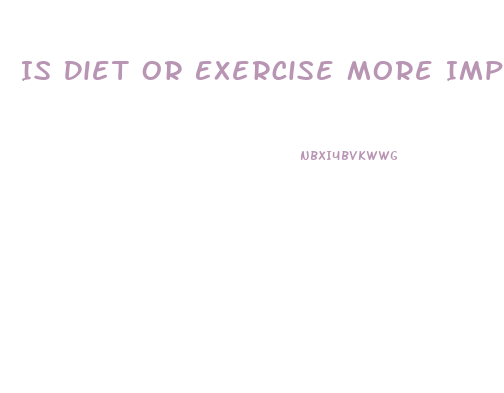 Is Diet Or Exercise More Important For Weight Loss