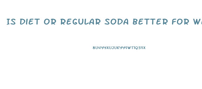 Is Diet Or Regular Soda Better For Weight Loss