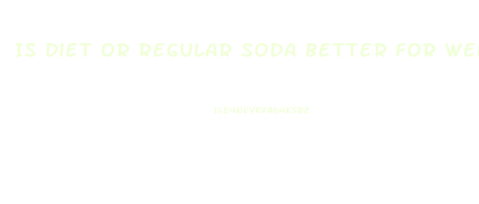Is Diet Or Regular Soda Better For Weight Loss
