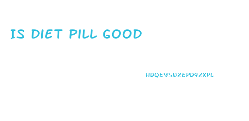 Is Diet Pill Good