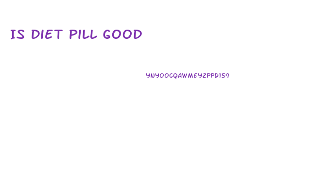 Is Diet Pill Good