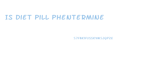 Is Diet Pill Phentermine