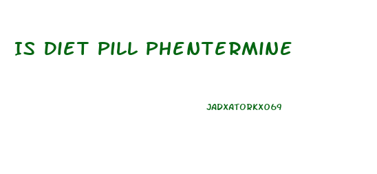 Is Diet Pill Phentermine