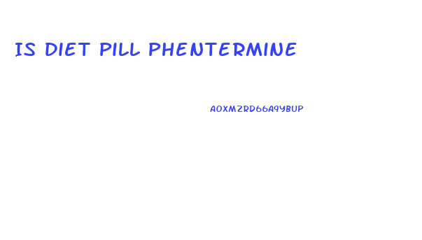 Is Diet Pill Phentermine