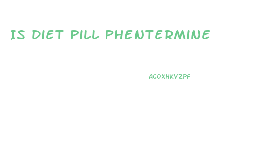 Is Diet Pill Phentermine