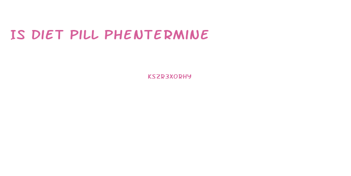 Is Diet Pill Phentermine