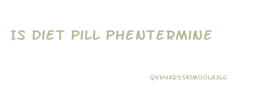 Is Diet Pill Phentermine