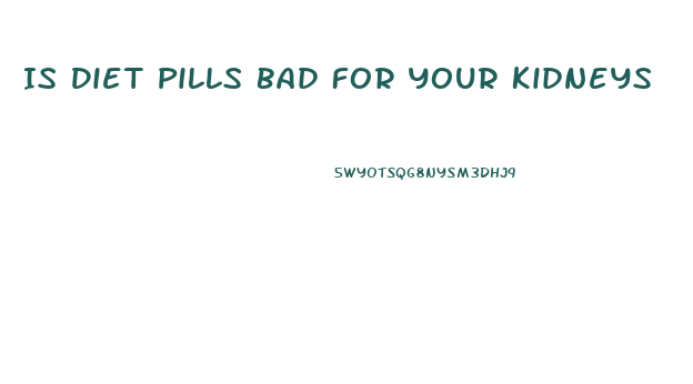 Is Diet Pills Bad For Your Kidneys