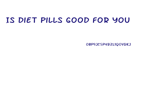Is Diet Pills Good For You