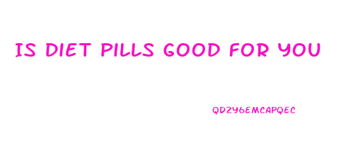 Is Diet Pills Good For You