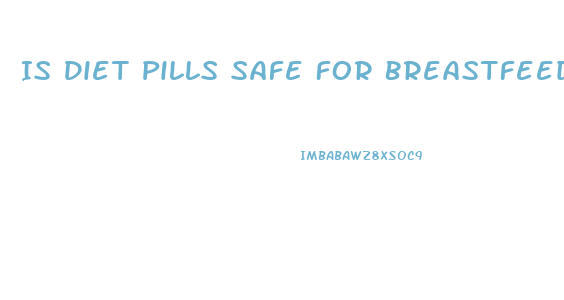 Is Diet Pills Safe For Breastfeeding