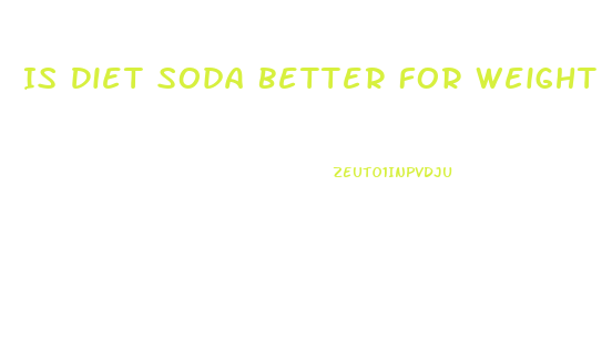 Is Diet Soda Better For Weight Loss