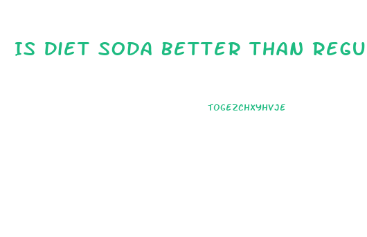 Is Diet Soda Better Than Regular Soda For Weight Loss